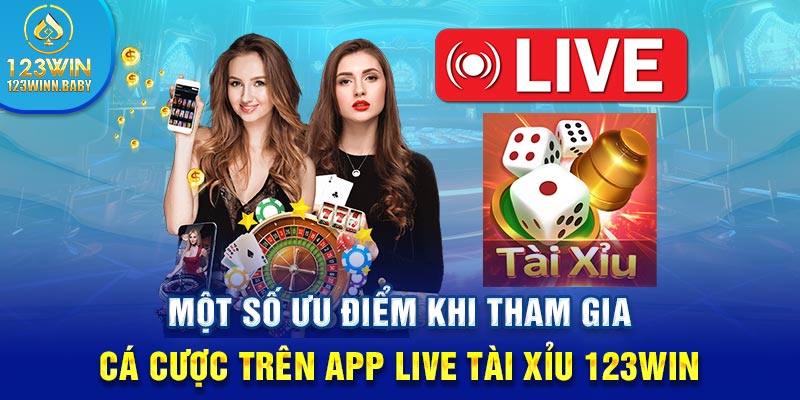 Một số ưu điểm khi tham gia cá cược trên App live tài xỉu 123win