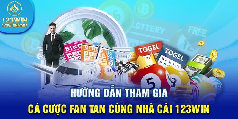 Hướng dẫn tham gia cá cược Fan tan cùng nhà cái 123win