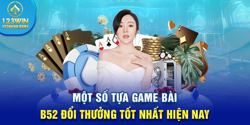 Một số tựa game bài B52 đổi thưởng tốt nhất hiện nay