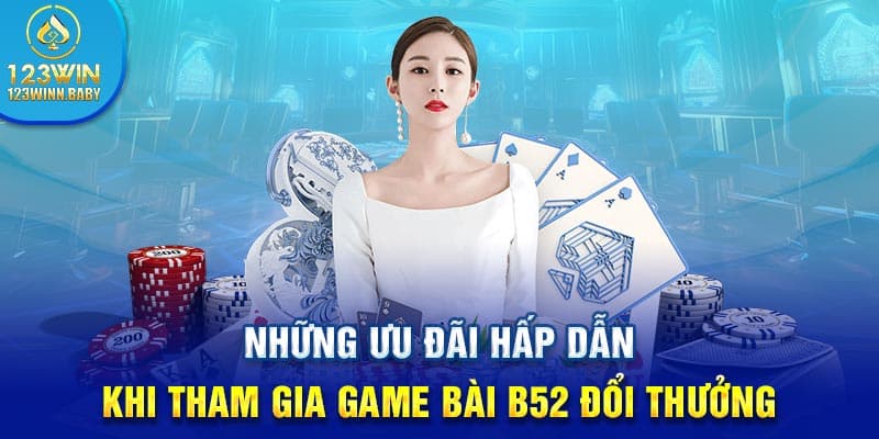 Những ưu đãi hấp dẫn khi tham gia game bài B52 đổi thưởng 