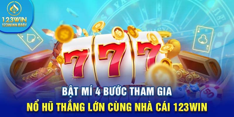 Bật mí 4 bước tham gia nổ hũ thắng lớn cùng nhà cái 123win