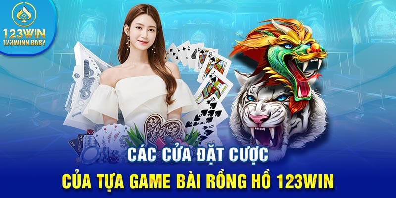 Các cửa đặt cược của tựa game bài rồng hồ 123win