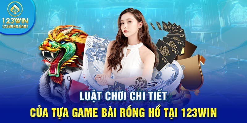 Luật chơi chi tiết của tựa game bài rồng hổ tại 123win