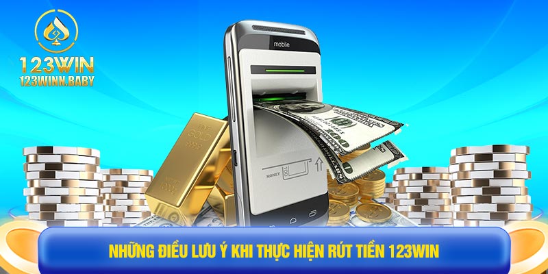 Những điều lưu ý khi thực hiện rút tiền 123win