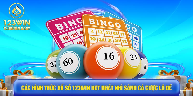 Các hình thức xổ số 123win hot nhất nhì sảnh cá cược lô đề