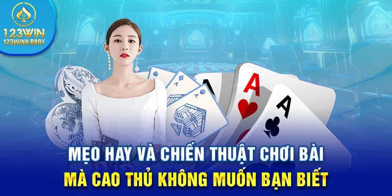 Mẹo hay và chiến thuật chơi bài mà cao thủ không muốn bạn biết