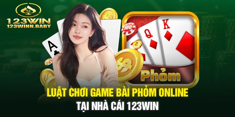 Luật chơi game bài phỏm online tại nhà cái 123win