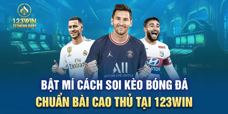 Bật mí cách soi kèo bóng đá chuẩn bài cao thủ tại 123win