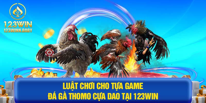 Luật chơi cho tựa game đá gà thomo cựa dao tại 123win