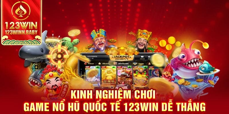 Kinh nghiệm chơi game nổ hũ quốc tế 123win dễ thắng