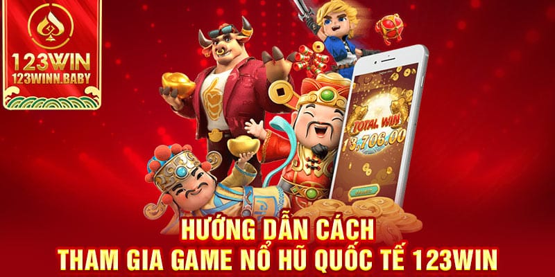 Hướng dẫn cách tham gia game nổ hũ quốc tế 123win