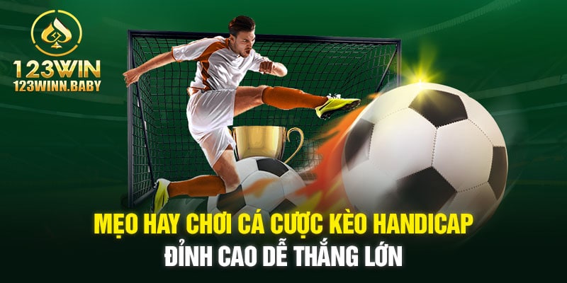 Mẹo hay chơi cá cược kèo handicap đỉnh cao dễ thắng lớn