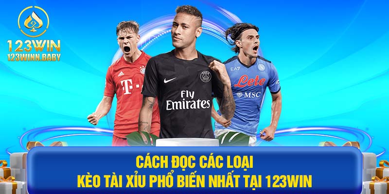 Cách đọc các loại kèo tài xỉu phổ biến nhất tại 123win