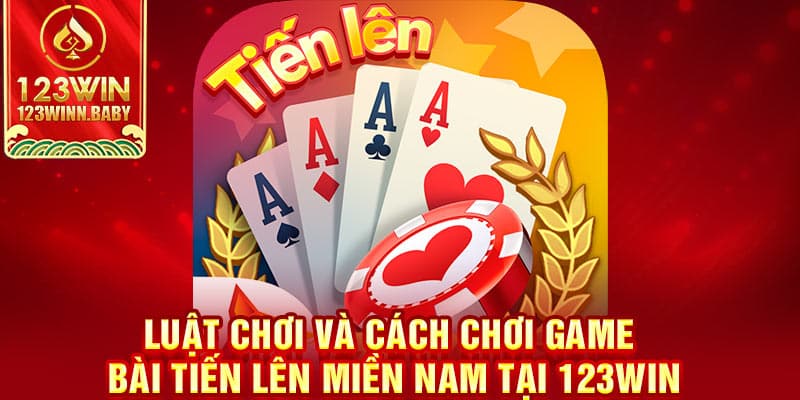 Luật chơi và cách chơi game bài tiến lên miền Nam tại 123win