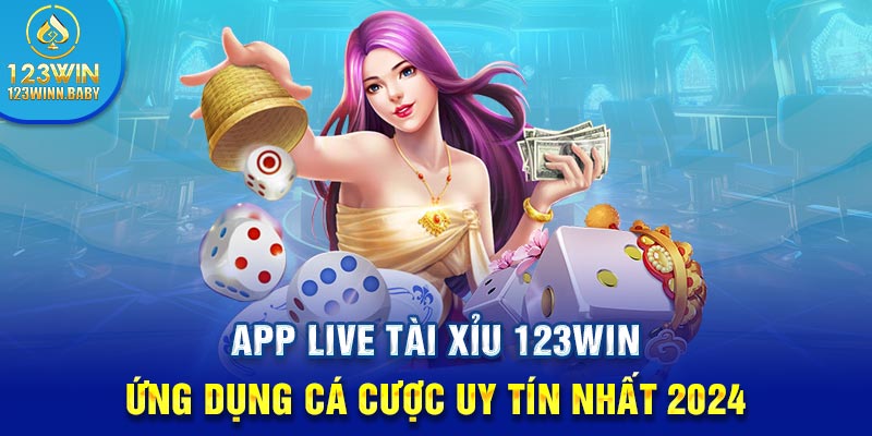 App Live Tài Xỉu 123win - Ứng Dụng Cá Cược Uy Tín Nhất 2024