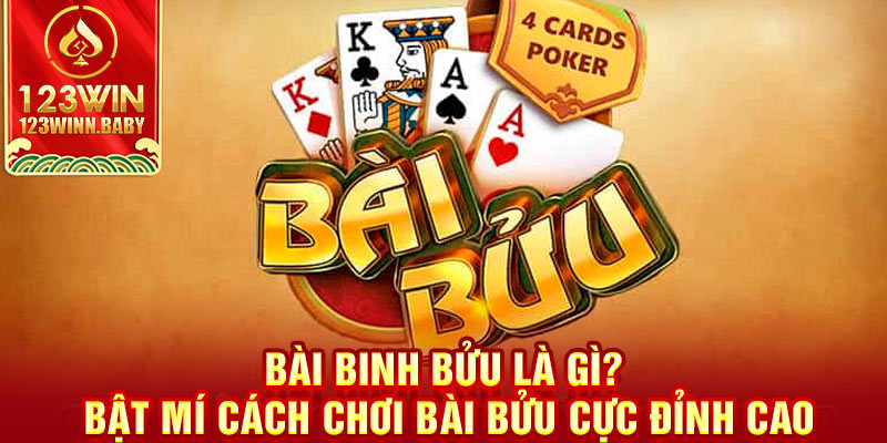 Bài Binh Bửu Là Gì? Bật Mí Cách Chơi Bài Bửu Cực Đỉnh Cao