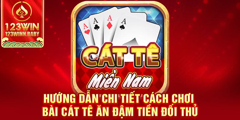 Hướng Dẫn Chơi Game Bài Cát Tê Chuẩn Không Cần Chỉnh