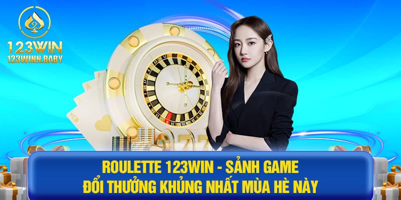 Roulette 123win - Game Đổi Thưởng Khủng Nhất Mùa Hè Này